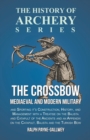 Image for The Crossbow - Mediaeval and Modern Military and Sporting it&#39;s Construction, History, and Management : With a Treatise on the Balista and Catapult of the Ancients and an Appendix on the Catapult, Bali