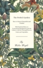 Image for The Perfect Garden - How to Keep it Beautiful and Fruitful - With Practical Hints on Economical Management and the Culture of all the Principal Flowers, Fruits and Vegetables