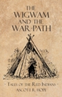 Image for The Wigwam and the War-Path - Or Tales of the Red Indians