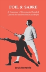 Image for Foil and Sabre - A Grammar of Fencing in Detailed Lessons for the Professor and Pupil