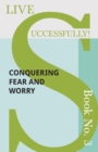 Image for Live Successfully! Book No. 3 - Conquering Fear and Worry