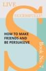 Image for Live Successfully! Book No. 7 - How to Make Friends and be Persuasive