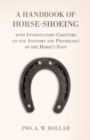 Image for A Handbook of Horse-Shoeing with Introductory Chapters on the Anatomy and Physiology of the Horse&#39;s Foot