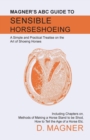 Image for Magner&#39;s ABC Guide to Sensible Horseshoeing : A Simple and Practical Treatise on the Art of Shoeing Horses, Including Chapters on, Methods of Making a Horse Stand to be Shod, How to Tell the Age of a 
