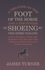 Image for A Treatise on the Foot of the Horse and a New System of Shoeing by One-Sided Nailing, and on the Nature, Origin, and Symptoms of the Navicular Joint Lameness with Preventive and Curative Treatment
