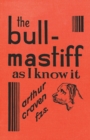 Image for The Bull-Mastiff as I Know it - With Hints for all who are Interested in the Breed - A Practical Scientific and Up-To-Date Guide to the Breeding, Rearing and Training of the Great British Breed of Dog