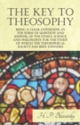 Image for The Key to Theosophy - Being a Clear Exposition, in the Form of Question and Answer, of the Ethics, Science, and Philosophy for the Study of Which the Theosophical Society Has Been Founded