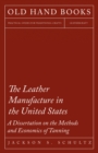 Image for Leather Manufacture in the United States - A Dissertation on the Methods and Economics of Tanning