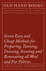 Image for Seven Easy and Cheap Methods for Preparing, Tanning, Dressing, Scenting and Renovating all Wool and Fur Peltries also all Fine Leather as Adapted to the Manufacture of Robes, Mats, Caps, Gloves, Mitts, Overshoes