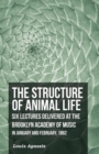 Image for Structure of Animal Life - Six Lectures Delivered at the Brooklyn Academy of Music in January and February, 1862
