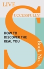 Image for Live Successfully! Book No. 1 - How to Discover the Real You.