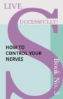 Image for Live Successfully! Book No. 5 - How to Control your Nerves.