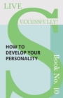Image for Live Successfully! Book No. 10 - How to Develop Your Personality.