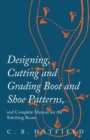 Image for Designing, Cutting and Grading Boot and Shoe Patterns, and Complete Manual for the Stitching Room