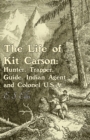 Image for Life of Kit Carson: Hunter, Trapper, Guide, Indian Agent and Colonel U.S.A