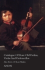 Image for Catalogue Of Rare Old Violins, Violas And Violoncellos - Also Bows Of Rare Makes.