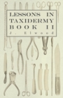Image for Lessons In Taxidermy - A Comprehensive Treatise On Collecting And Preserving All Subjects Of Natural History - Book II.