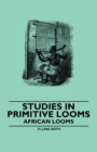 Image for Studies in Primitive Looms - African Looms