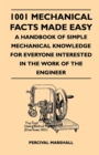 Image for 1001 Mechanical Facts Made Easy - A Handbook Of Simple Mechanical Knowledge For Everyone Interested In The Work Of The Engineer