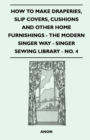 Image for How To Make Draperies, Slip Covers, Cushions And Other Home Furnishings - The Modern Singer Way - Singer Sewing Library - No. 4.