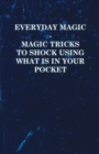 Image for Everyday Magic - Magic Tricks to Shock Using What is in Your Pocket - Coins, Notes, Handkerchiefs, Cigarettes.