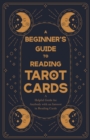 Image for Beginner&#39;s Guide to Reading Tarot Cards - A Helpful Guide for Anybody with an Interest in Reading Cards.