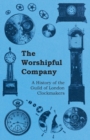Image for Worshipful Company - A History of the Guild of London Clockmakers.