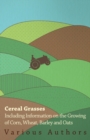 Image for Cereal Grasses - Including Information on the Growing of Corn, Wheat, Barley and Oats.