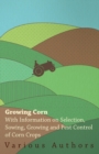 Image for Growing Corn - With Information on Selection, Sowing, Growing and Pest Control of Corn Crops.