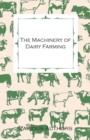 Image for Machinery of Dairy Farming - With Information on Milking, Separating, Sterilizing and Other Mechanical Aspects of Dairy Production.
