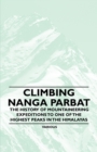 Image for Climbing Nanga Parbat - The History of Mountaineering Expeditions to One of the Highest Peaks in the Himalayas.