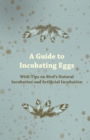 Image for Guide to Incubating Eggs - With Tips on Bird&#39;s Natural Incubation and Artificial Incubation.