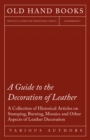 Image for Guide to the Decoration of Leather - A Collection of Historical Articles on Stamping, Burning, Mosaics and Other Aspects of Leather Decoration.