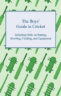 Image for Boys&#39; Guide to Cricket - Including Hints on Batting, Bowling, Fielding, and Equipment.