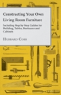 Image for Constructing Your own Living Room Furniture - Including Step by Step Guides for Building, Tables, Bookcases and Cabinets