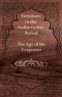 Image for Furniture in the Tudor Gothic Period - The Age of the Carpenter.