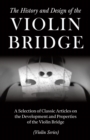Image for History and Design of the Violin Bridge - A Selection of Classic Articles on the Development and Properties of the Violin Bridge (Violin Series).