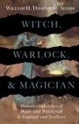 Image for Witch, Warlock, and Magician - Historical Sketches of Magic and Witchcraft in England and Scotland