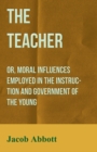 Image for Teacher: Or, Moral Influences Employed in the Instruction and Government of the Young