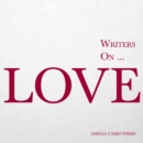 Image for Writers on... Love: (A Book of Quotations, Poems and Literary Reflections)