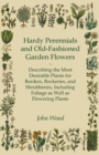 Image for Hardy Perennials and Old-Fashioned Garden Flowers - Describing the Most Desirable Plants for Borders, Rockeries, and Shrubberies, Including Foliage as Well as Flowering Plants