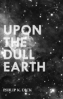 Image for Upon The Dull Earth