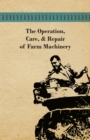 Image for Operation, Care, And Repair of Farm Machinery.