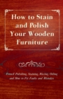 Image for How to Stain and Polish Your Wooden Furniture - French Polishing, Staining, Waxing, Oiling and How to Fix Faults and Mistakes.