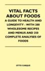 Image for Vital Facts About Foods - A Guide To Health And Longevity - With 200 Wholesome Recipes And Menus And 250 Complete Analyses Of Foods