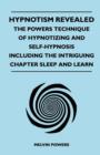 Image for Hypnotism Revealed - The Powers Technique of Hypnotizing and Self-Hypnosis - Including the Intriguing Chapter Sleep and Learn