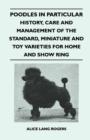 Image for Poodles In Particular - History, Care And Management Of The Standard, Miniature And Toy Varieties For Home And Show Ring