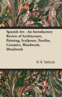 Image for Spanish Art - An Introductory Review of Architecture, Painting, Sculpture, Textiles, Ceramics, Woodwork, Metalwork