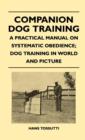 Image for Companion Dog Training - A Practical Manual On Systematic Obedience; Dog Training In World And Picture