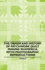 Image for Origin and History of Patchwork Quilt Making in America with Photographic Reproductions.